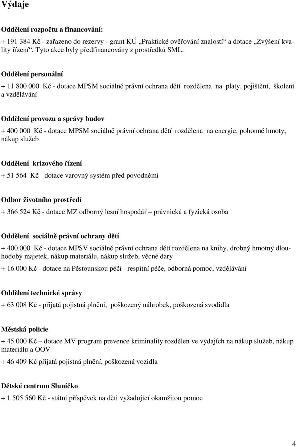 právní ochrana dětí rozdělena na energie, pohonné hmoty, nákup služeb Oddělení krizového řízení + 51 564 Kč - dotace varovný systém před povodněmi Odbor životního prostředí + 366 524 Kč - dotace MZ