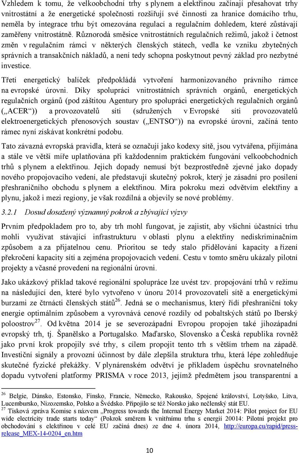 Různorodá směsice vnitrostátních regulačních režimů, jakož i četnost změn v regulačním rámci v některých členských státech, vedla ke vzniku zbytečných správních a transakčních nákladů, a není tedy