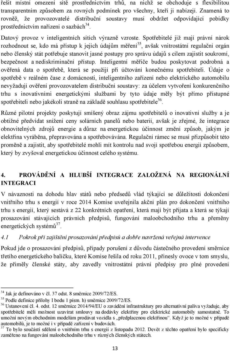 Spotřebitelé již mají právní nárok rozhodnout se, kdo má přístup k jejich údajům měření 35, avšak vnitrostátní regulační orgán nebo členský stát potřebuje stanovit jasné postupy pro správu údajů s