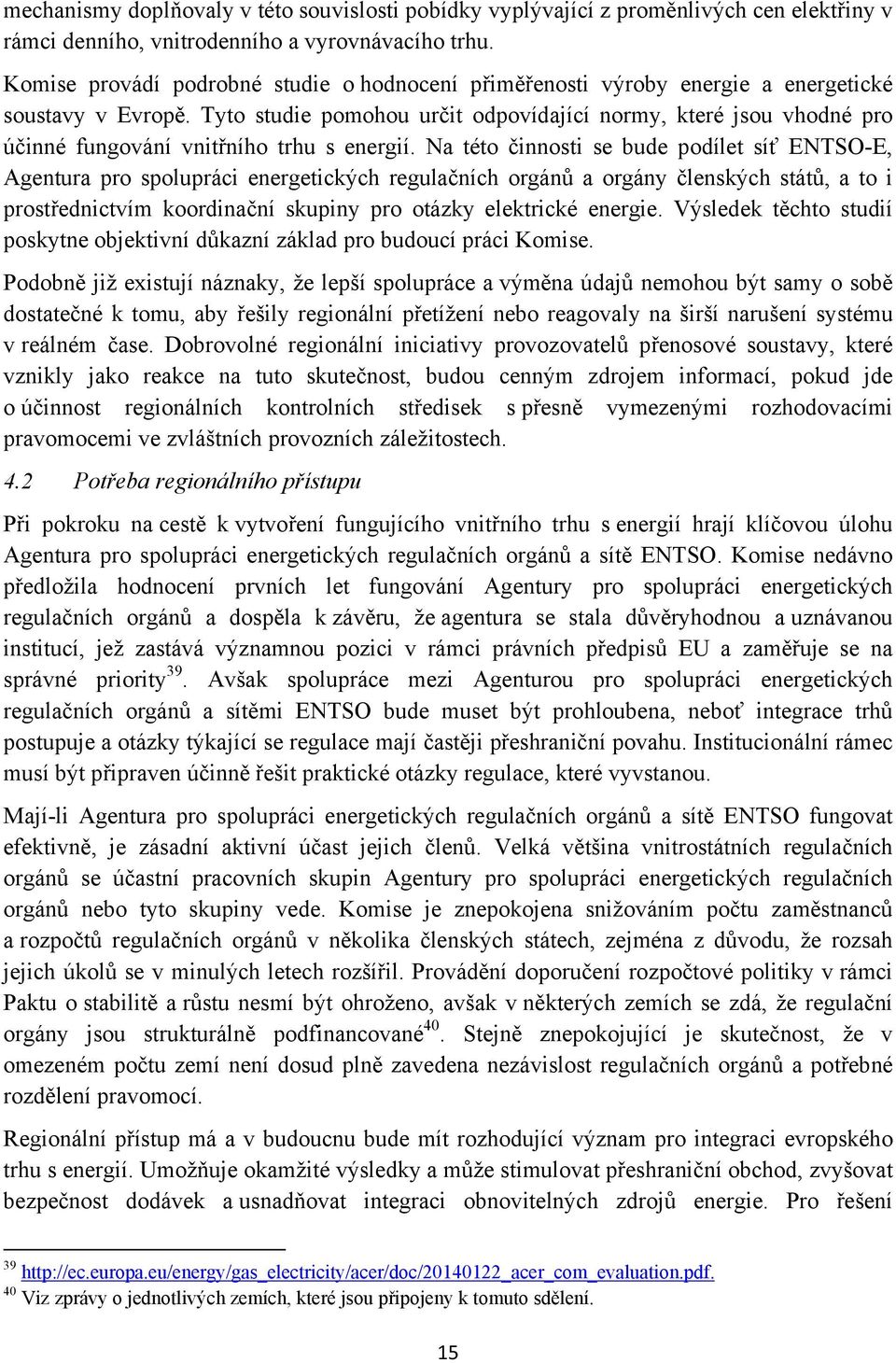 Tyto studie pomohou určit odpovídající normy, které jsou vhodné pro účinné fungování vnitřního trhu s energií.