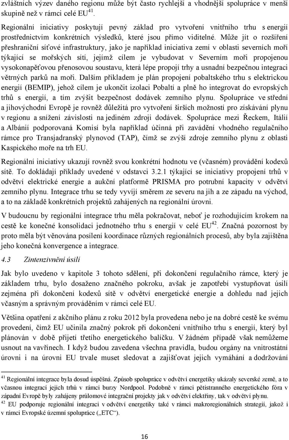 Může jít o rozšíření přeshraniční síťové infrastruktury, jako je například iniciativa zemí v oblasti severních moří týkající se mořských sítí, jejímž cílem je vybudovat v Severním moři propojenou