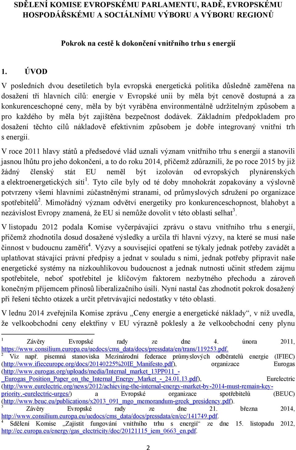 ceny, měla by být vyráběna environmentálně udržitelným způsobem a pro každého by měla být zajištěna bezpečnost dodávek.