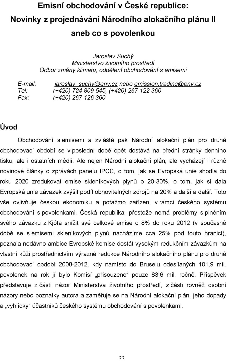 cz Tel: (+420) 724 809 545, (+420) 267 122 360 Fax: (+420) 267 126 360 Úvod Obchodování s emisemi a zvláště pak Národní alokační plán pro druhé obchodovací období se v poslední době opět dostává na