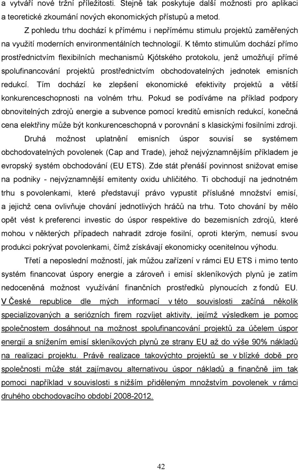 K těmto stimulům dochází přímo prostřednictvím flexibilních mechanismů Kjótského protokolu, jenž umožňují přímé spolufinancování projektů prostřednictvím obchodovatelných jednotek emisních redukcí.