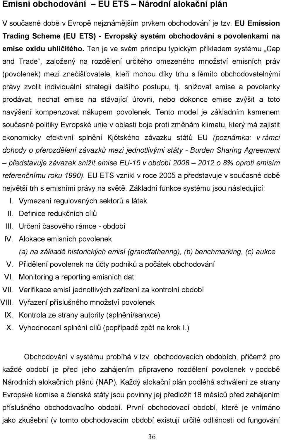 Ten je ve svém principu typickým příkladem systému Cap and Trade, založený na rozdělení určitého omezeného množství emisních práv (povolenek) mezi znečišťovatele, kteří mohou díky trhu s těmito