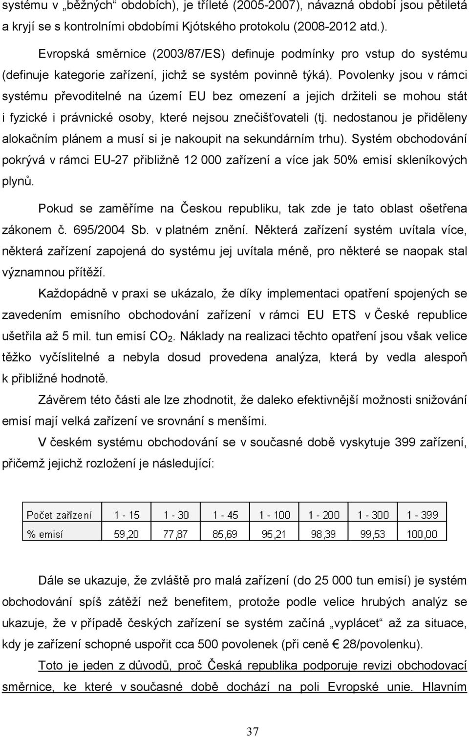 nedostanou je přiděleny alokačním plánem a musí si je nakoupit na sekundárním trhu). Systém obchodování pokrývá v rámci EU-27 přibližně 12 000 zařízení a více jak 50% emisí skleníkových plynů.