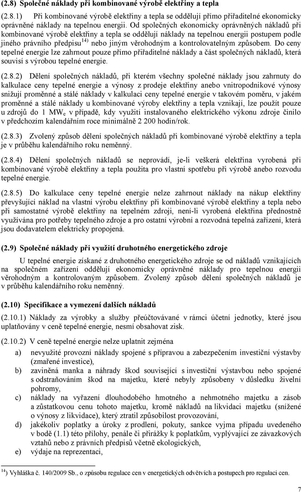 kontrolovatelným způsobem. Do ceny tepelné energie lze zahrnout pouze přímo přiřaditelné náklady a část společných nákladů, která souvisí s výrobou tepelné energie. (2.8.