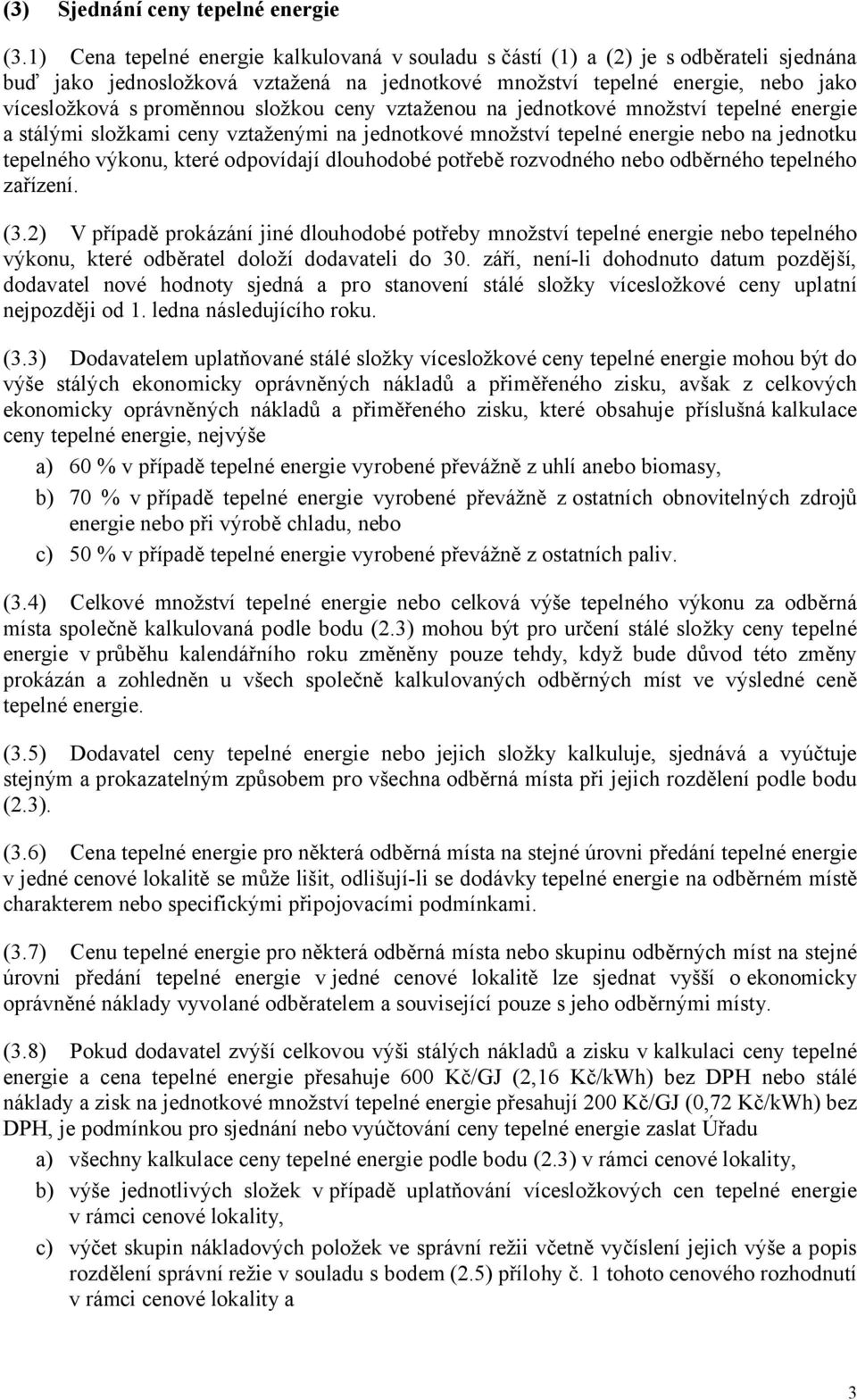 složkou ceny vztaženou na jednotkové množství tepelné energie a stálými složkami ceny vztaženými na jednotkové množství tepelné energie nebo na jednotku tepelného výkonu, které odpovídají dlouhodobé