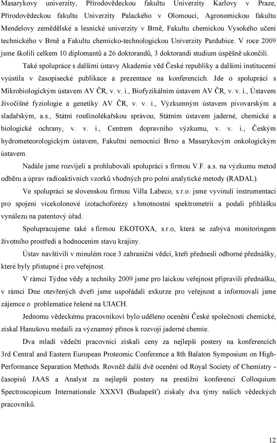 V roce 2009 jsme školili celkem 10 diplomantů a 26 doktorandů, 3 doktorandi studium úspěšně ukončili.