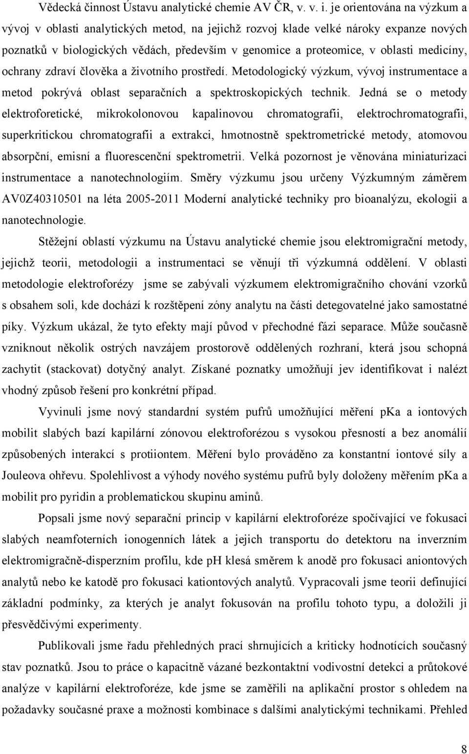 medicíny, ochrany zdraví člověka a životního prostředí. Metodologický výzkum, vývoj instrumentace a metod pokrývá oblast separačních a spektroskopických technik.