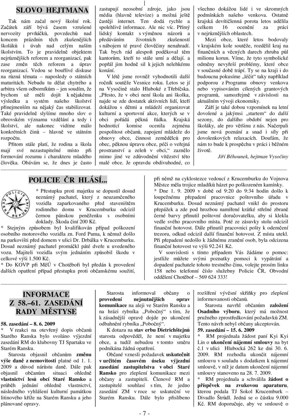 Nebudu tu dělat chytrého a arbitra všem odborníkům jen soudím, že bychom už měli dojít k nějakému výsledku a systém našeho školství přinejmenším na nějaký čas stabilizovat.