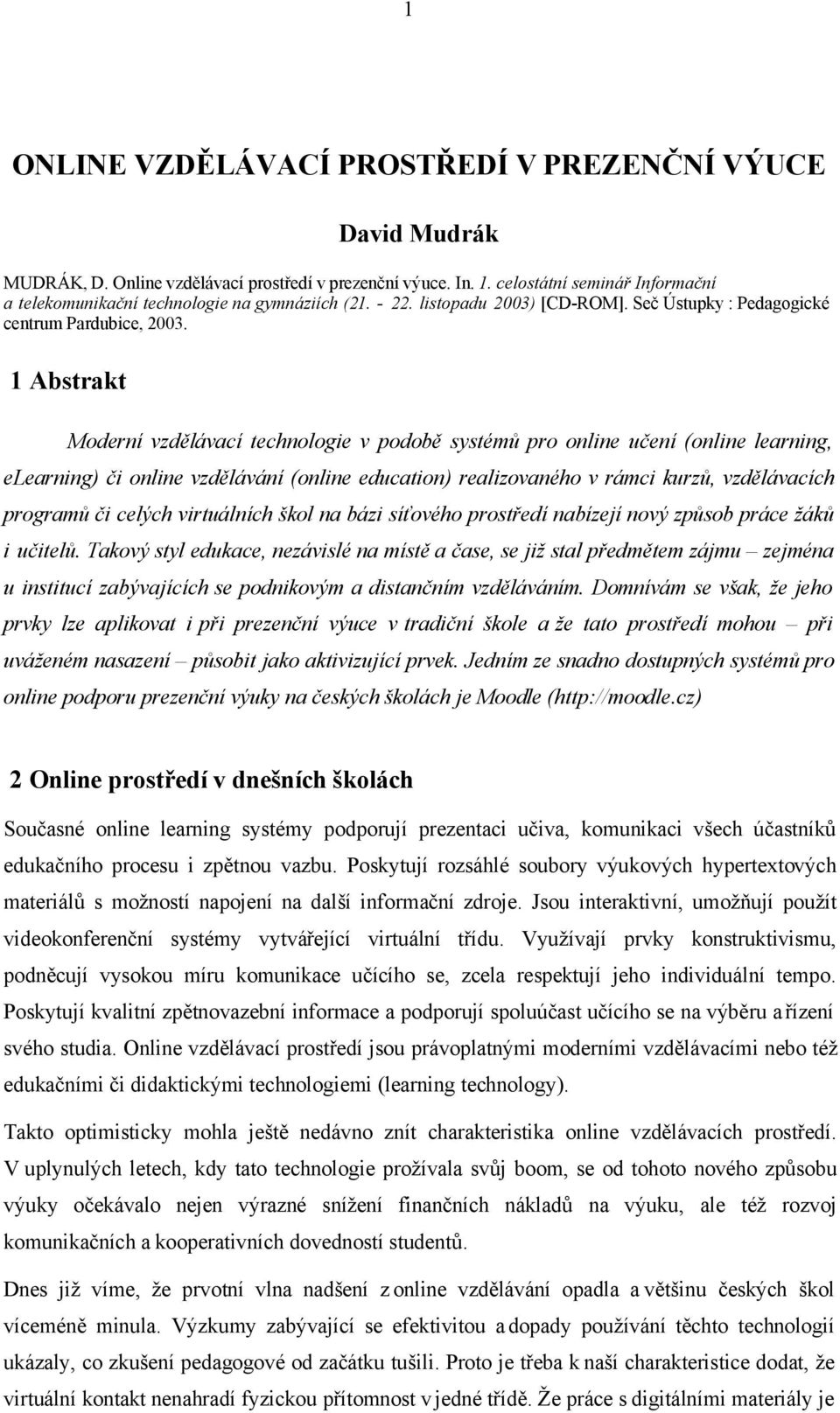 1 Abstrakt Moderní vzdělávací technologie v podobě systémů pro online učení (online learning, elearning) či online vzdělávání (online education) realizovaného v rámci kurzů, vzdělávacích programů či