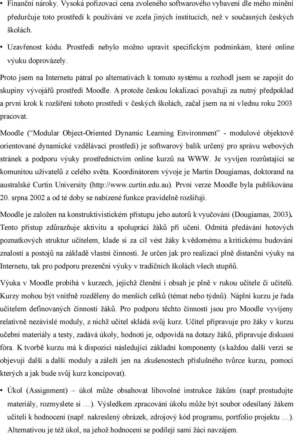 Proto jsem na Internetu pátral po alternativách k tomuto systému a rozhodl jsem se zapojit do skupiny vývojářů prostředí Moodle.