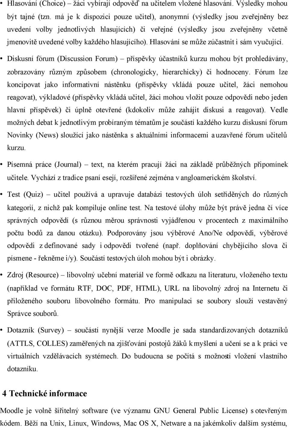 hlasujícího). Hlasování se může zúčastnit i sám vyučující.