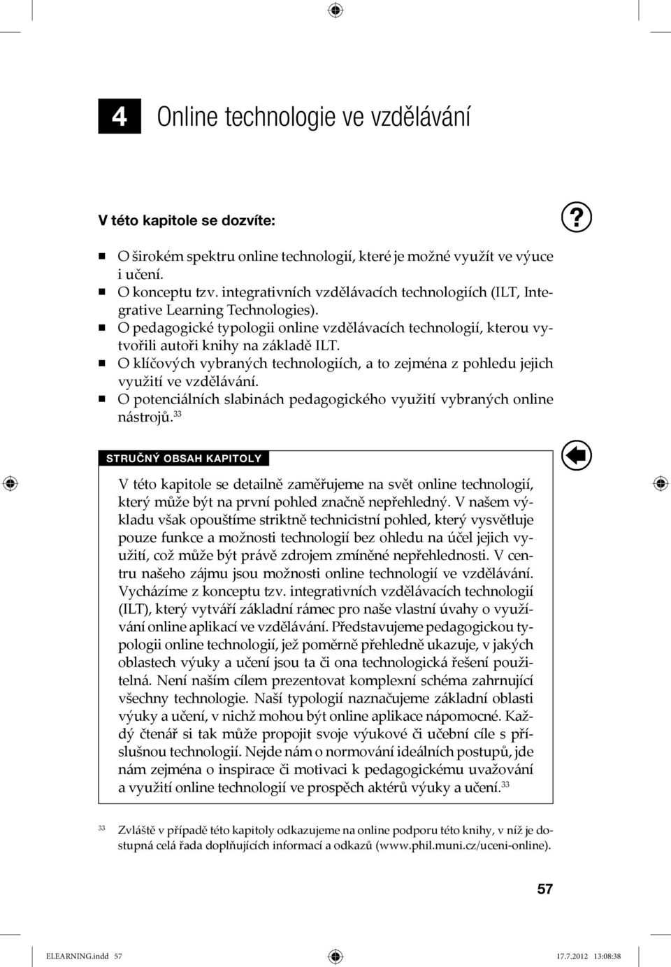 O klíčových vybraných technologiích, a to zejména z pohledu jejich využití ve vzdělávání. O potenciálních slabinách pedagogického využití vybraných online nástrojů.