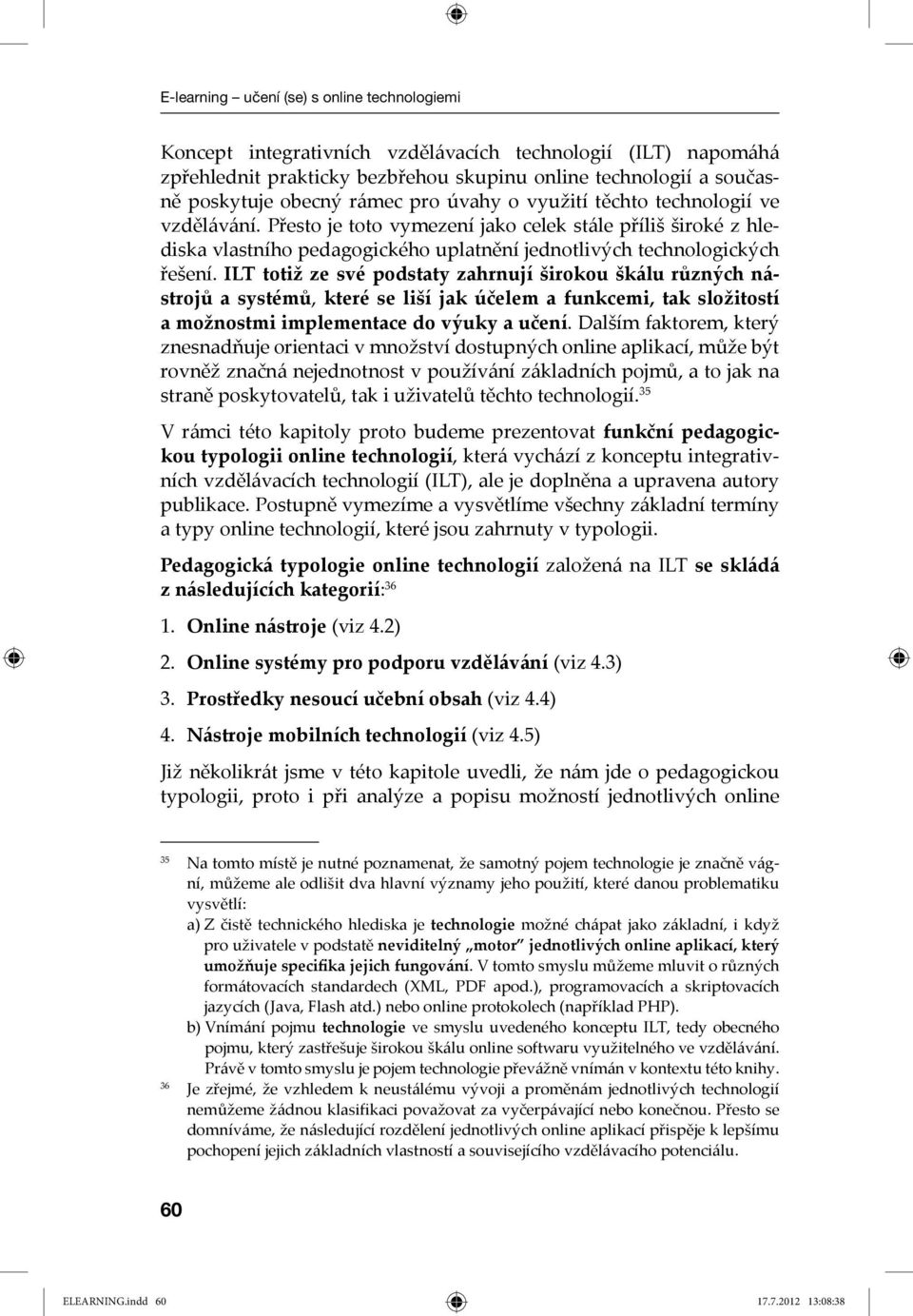 ILT totiž ze své podstaty zahrnují širokou škálu různých nástrojů a systémů, které se liší jak účelem a funkcemi, tak složitostí a možnostmi implementace do výuky a učení.