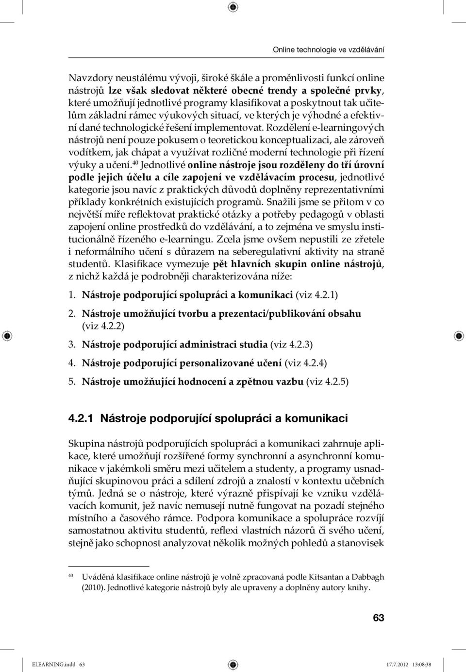 Rozdělení e-learningových nástrojů není pouze pokusem o teoretickou konceptualizaci, ale zároveň vodítkem, jak chápat a využívat rozličné moderní technologie při řízení výuky a učení.