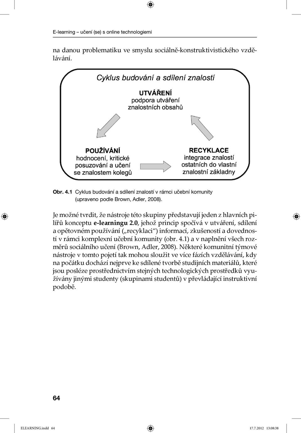 0, jehož princip spočívá v utváření, sdílení a opětovném používání ( recyklaci ) informací, zkušeností a dovedností v rámci komplexní učební komunity (obr. 4.