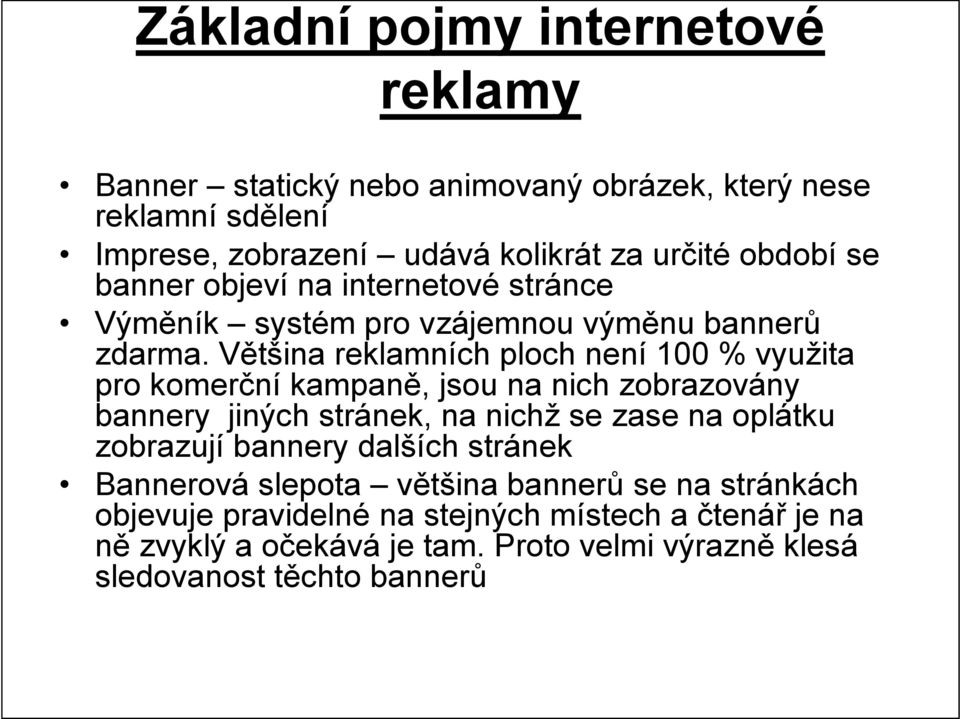 Většina reklamních ploch není 100 % využita pro komerční kampaně, jsou na nich zobrazovány bannery jiných stránek, na nichž se zase na oplátku