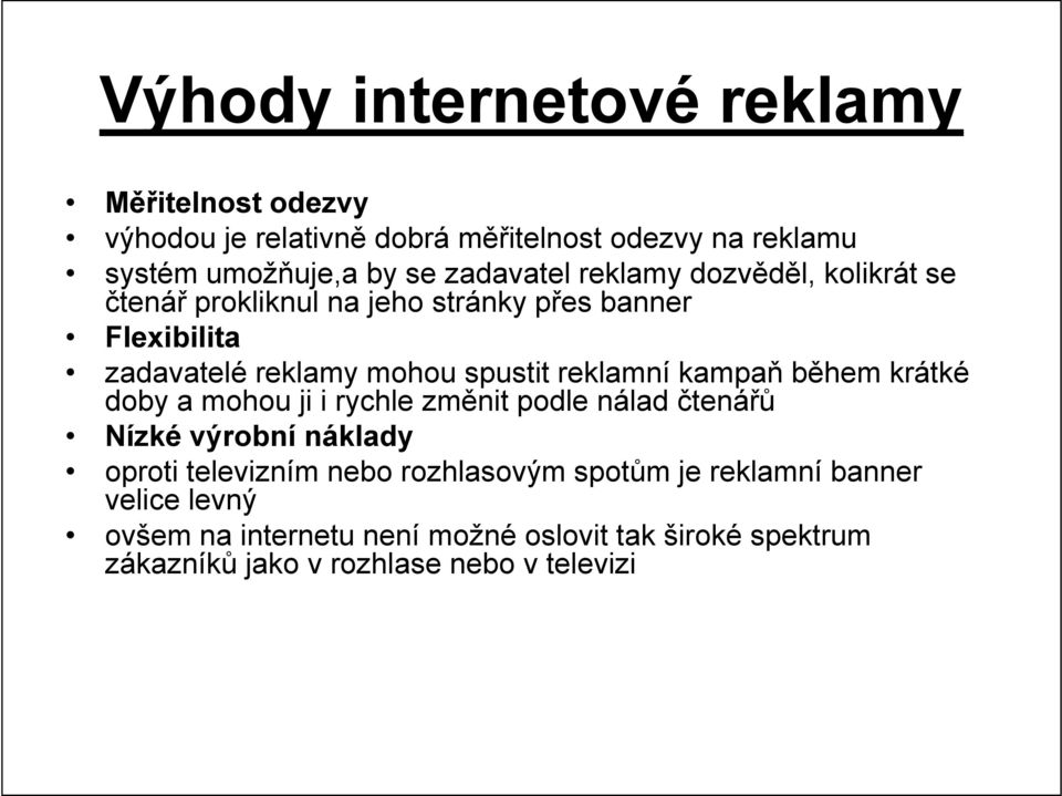 reklamní kampaň během krátké doby a mohou ji i rychle změnit podle nálad čtenářů Nízké výrobní náklady oproti televizním nebo