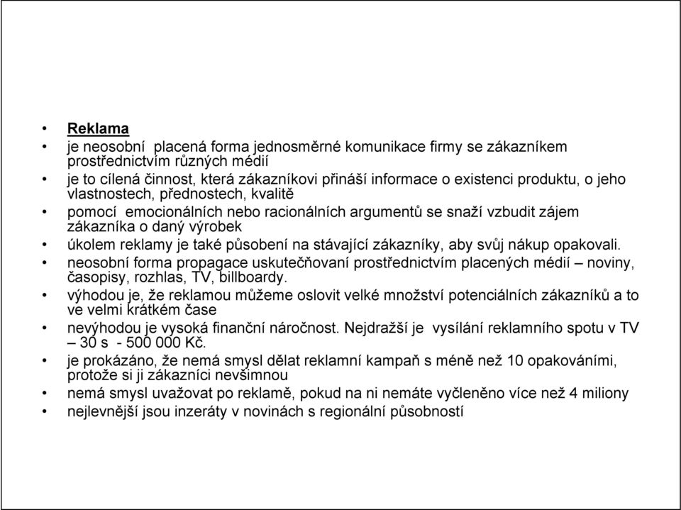 nákup opakovali. neosobní forma propagace uskutečňovaní prostřednictvím placených médií noviny, časopisy, rozhlas, TV, billboardy.