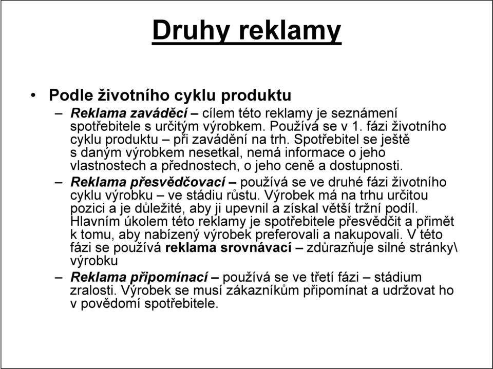 Reklama přesvědčovací používá se ve druhé fázi životního cyklu výrobku ve stádiu růstu. Výrobek má na trhu určitou pozici a je důležité, aby ji upevnil a získal větší tržní podíl.