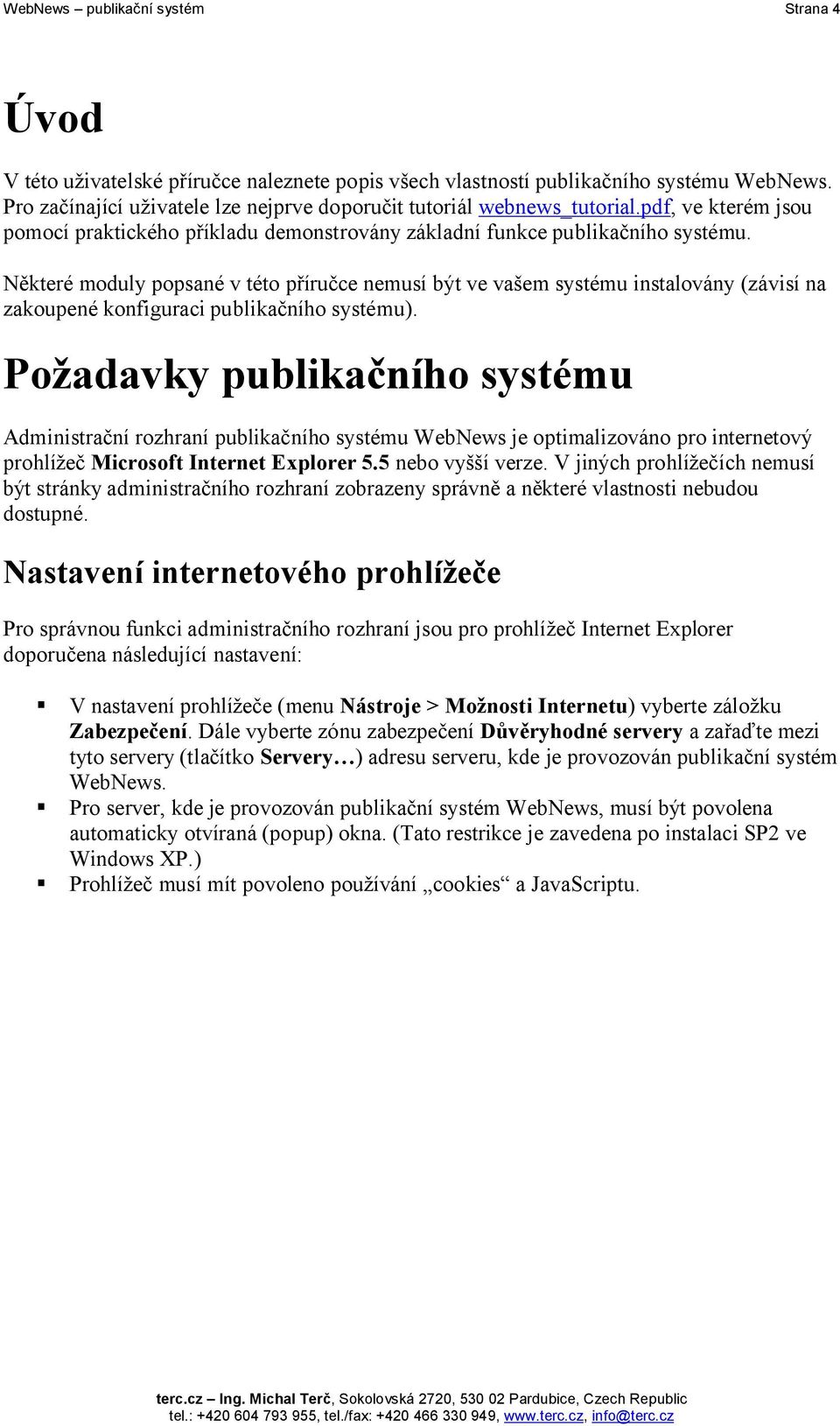 Některé moduly popsané v této příručce nemusí být ve vašem systému instalovány (závisí na zakoupené konfiguraci publikačního systému).