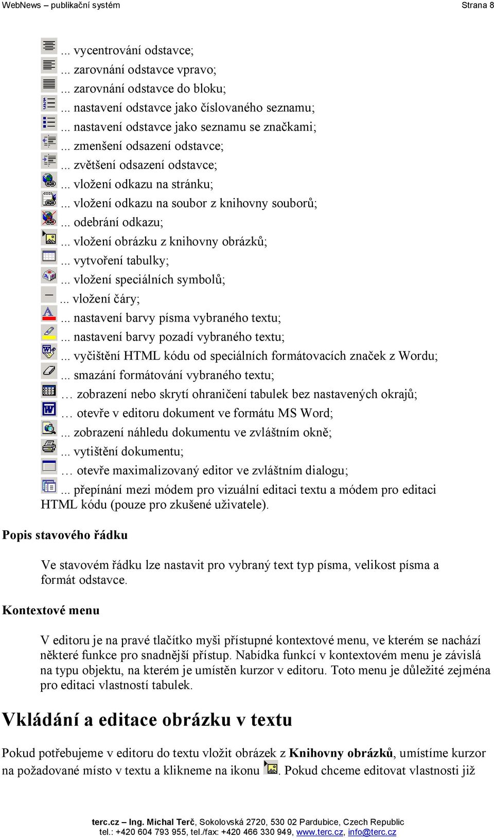 .. odebrání odkazu;... vložení obrázku z knihovny obrázků;... vytvoření tabulky;... vložení speciálních symbolů;... vložení čáry;... nastavení barvy písma vybraného textu;.