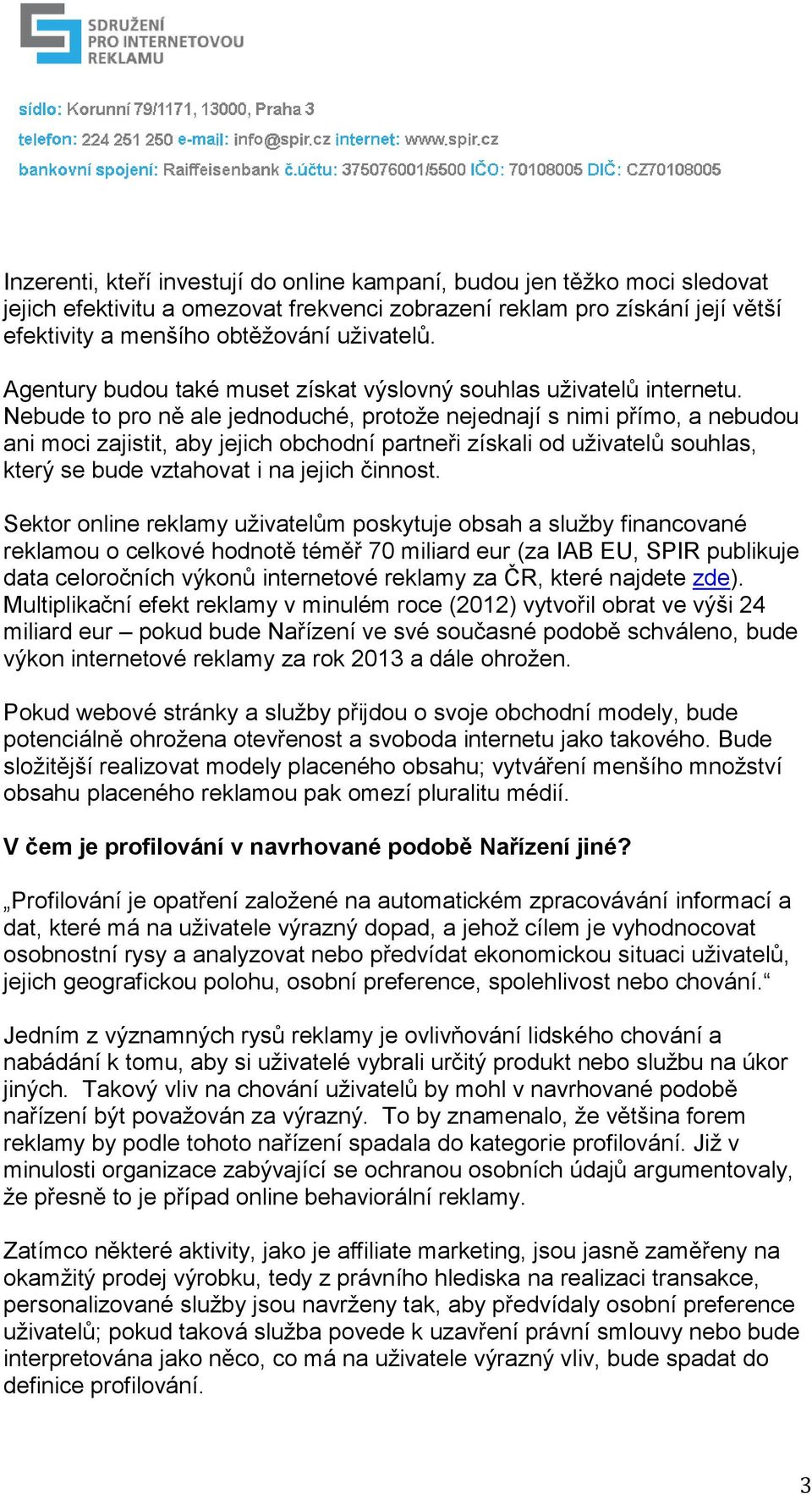 Nebude to pro ně ale jednoduché, protože nejednají s nimi přímo, a nebudou ani moci zajistit, aby jejich obchodní partneři získali od uživatelů souhlas, který se bude vztahovat i na jejich činnost.