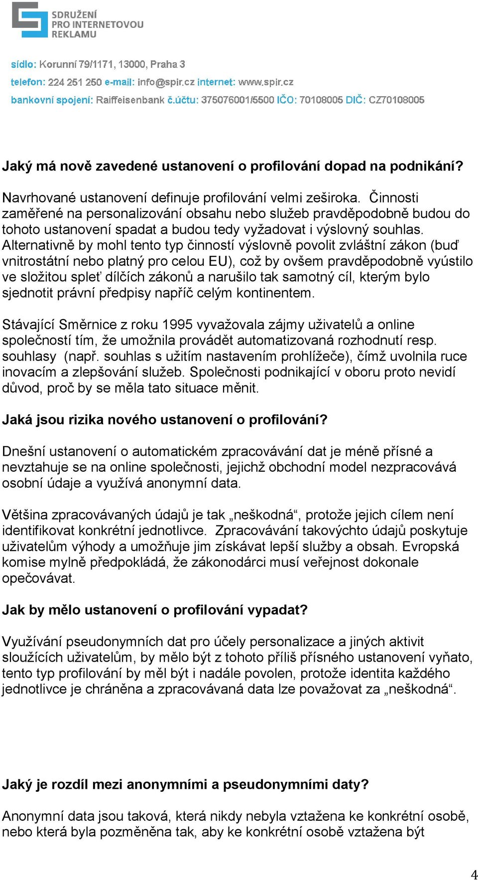 Alternativně by mohl tento typ činností výslovně povolit zvláštní zákon (buď vnitrostátní nebo platný pro celou EU), což by ovšem pravděpodobně vyústilo ve složitou spleť dílčích zákonů a narušilo