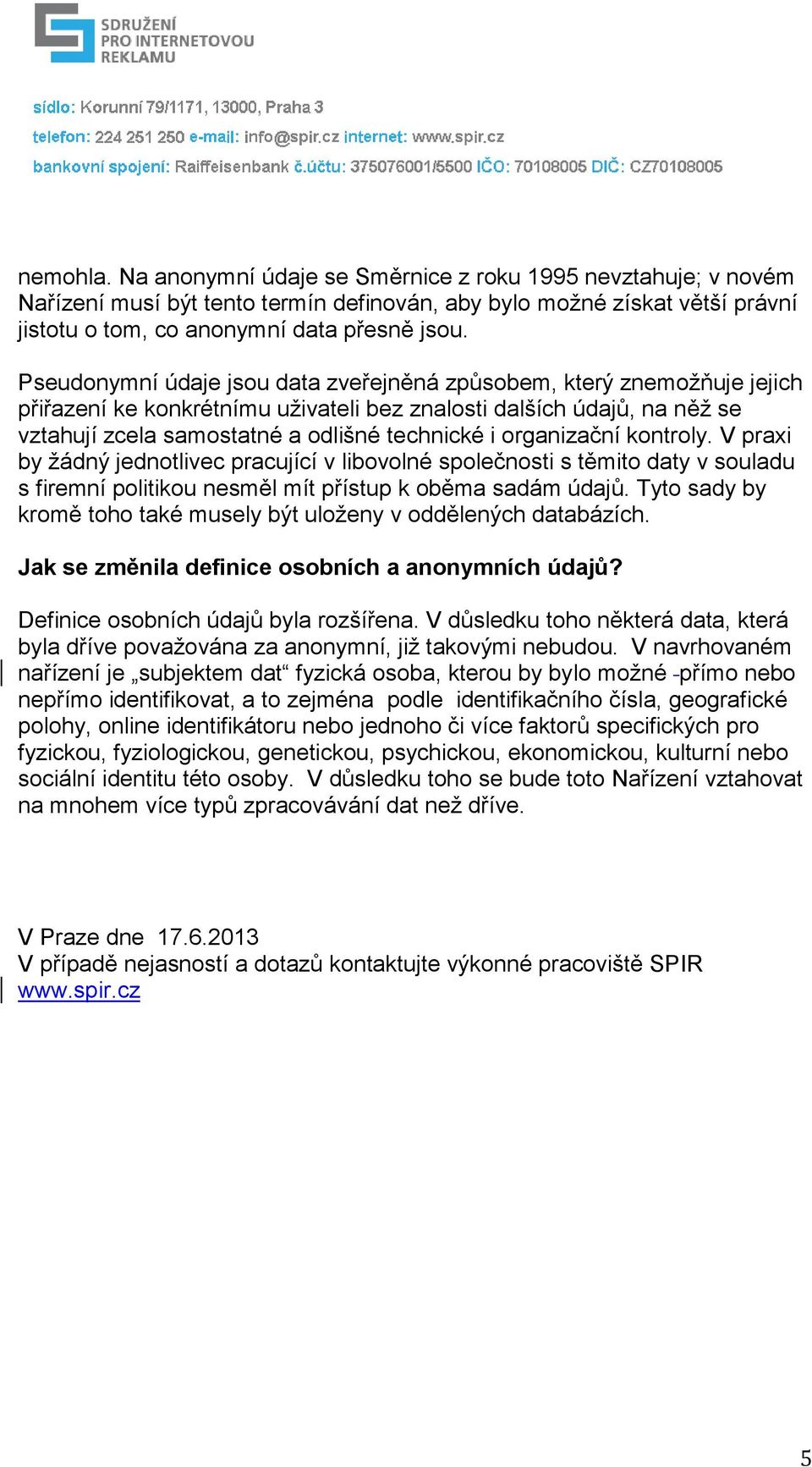 organizační kontroly. V praxi by žádný jednotlivec pracující v libovolné společnosti s těmito daty v souladu s firemní politikou nesměl mít přístup k oběma sadám údajů.