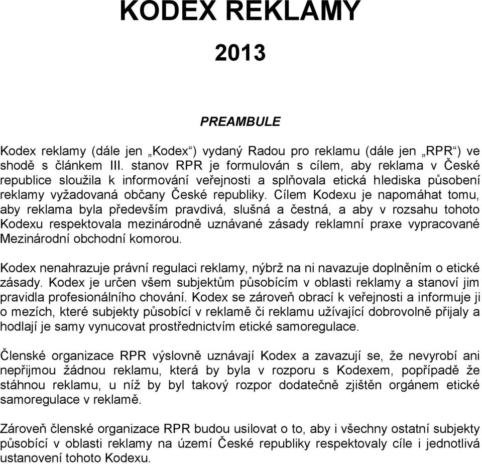 Cílem Kodexu je napomáhat tomu, aby reklama byla především pravdivá, slušná a čestná, a aby v rozsahu tohoto Kodexu respektovala mezinárodně uznávané zásady reklamní praxe vypracované Mezinárodní