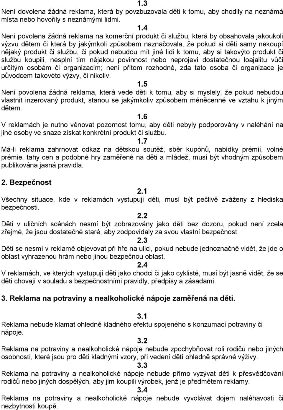 službu, či pokud nebudou mít jiné lidi k tomu, aby si takovýto produkt či službu koupili, nesplní tím nějakou povinnost nebo neprojeví dostatečnou loajalitu vůči určitým osobám či organizacím; není