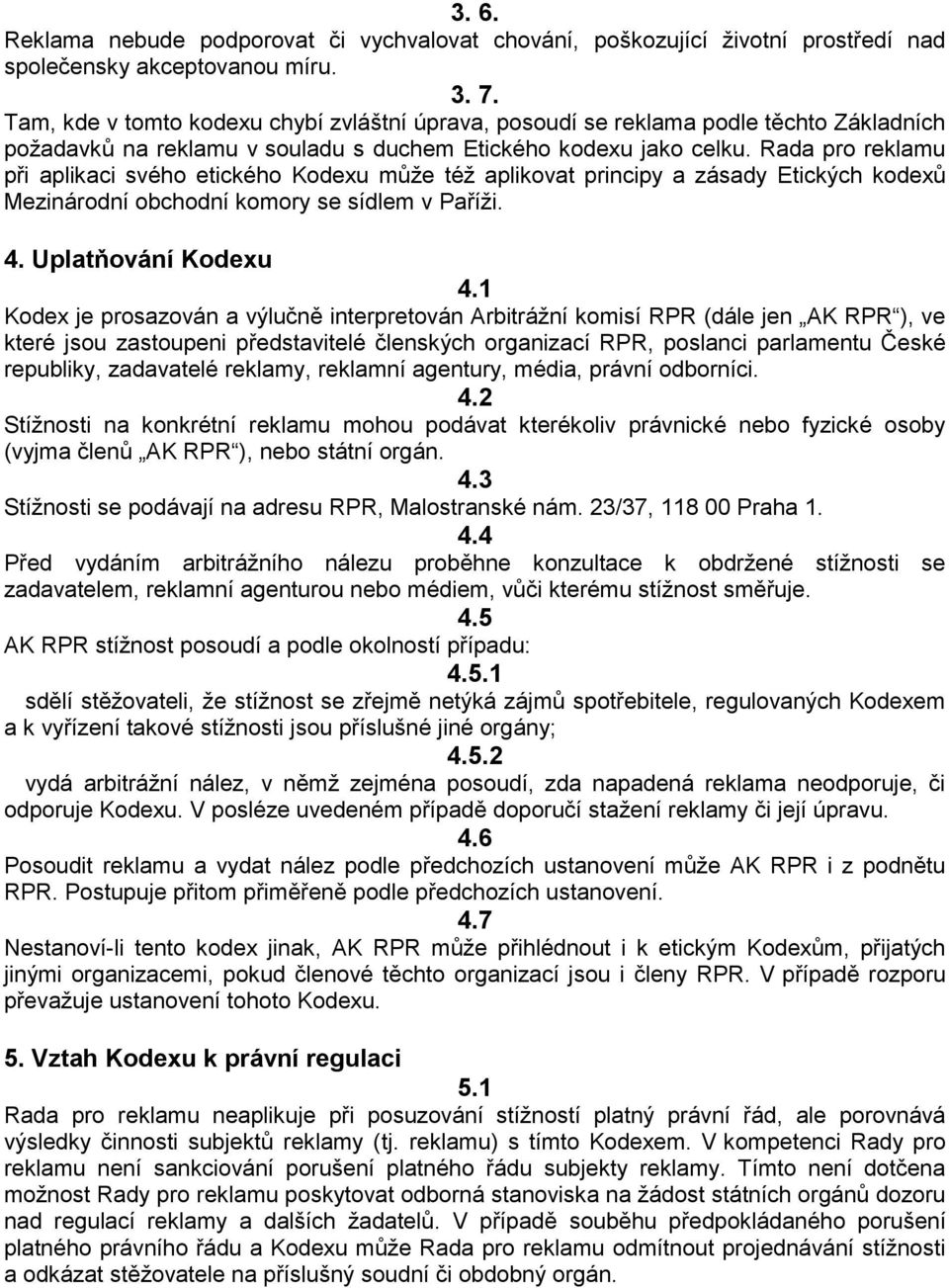 Rada pro reklamu při aplikaci svého etického Kodexu může též aplikovat principy a zásady Etických kodexů Mezinárodní obchodní komory se sídlem v Paříži. 4. Uplatňování Kodexu 4.