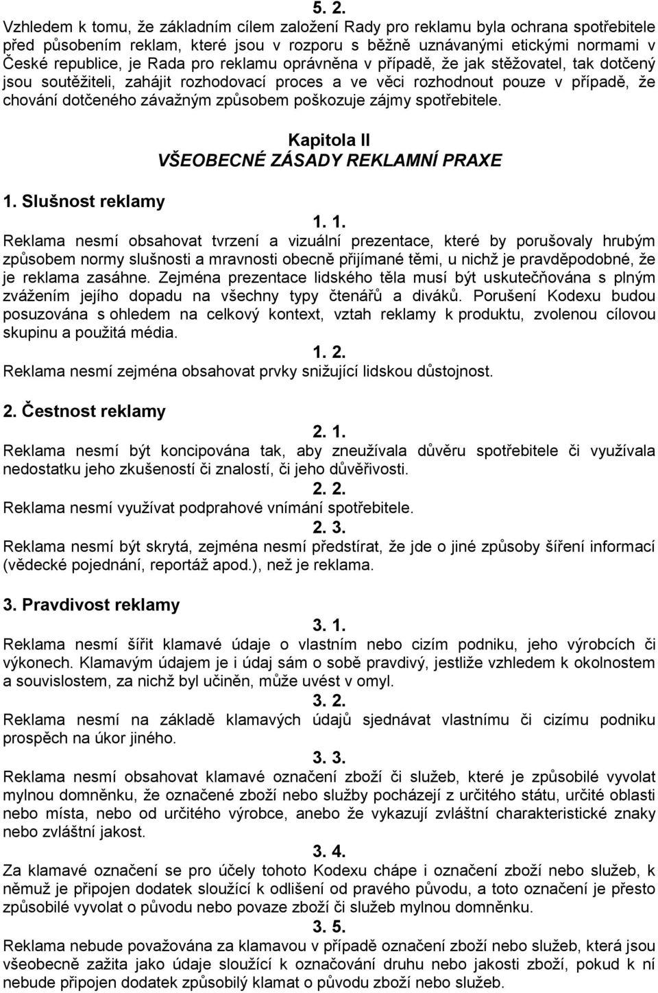 poškozuje zájmy spotřebitele. Kapitola II VŠEOBECNÉ ZÁSADY REKLAMNÍ PRAXE 1.
