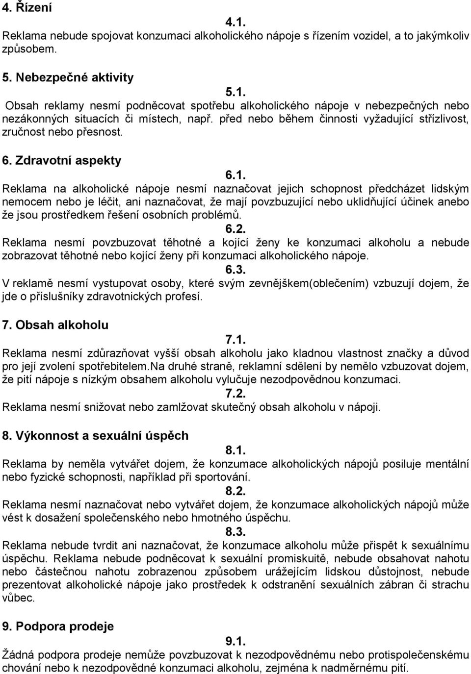 Reklama na alkoholické nápoje nesmí naznačovat jejich schopnost předcházet lidským nemocem nebo je léčit, ani naznačovat, že mají povzbuzující nebo uklidňující účinek anebo že jsou prostředkem řešení