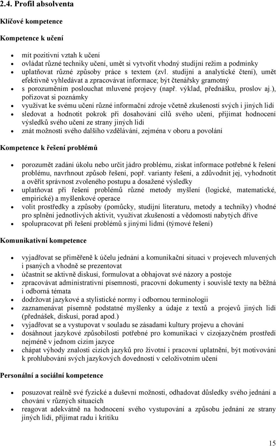 ), pořizovat si poznámky využívat ke svému učení různé informační zdroje včetně zkušeností svých i jiných lidí sledovat a hodnotit pokrok při dosahování cílů svého učení, přijímat hodnocení výsledků