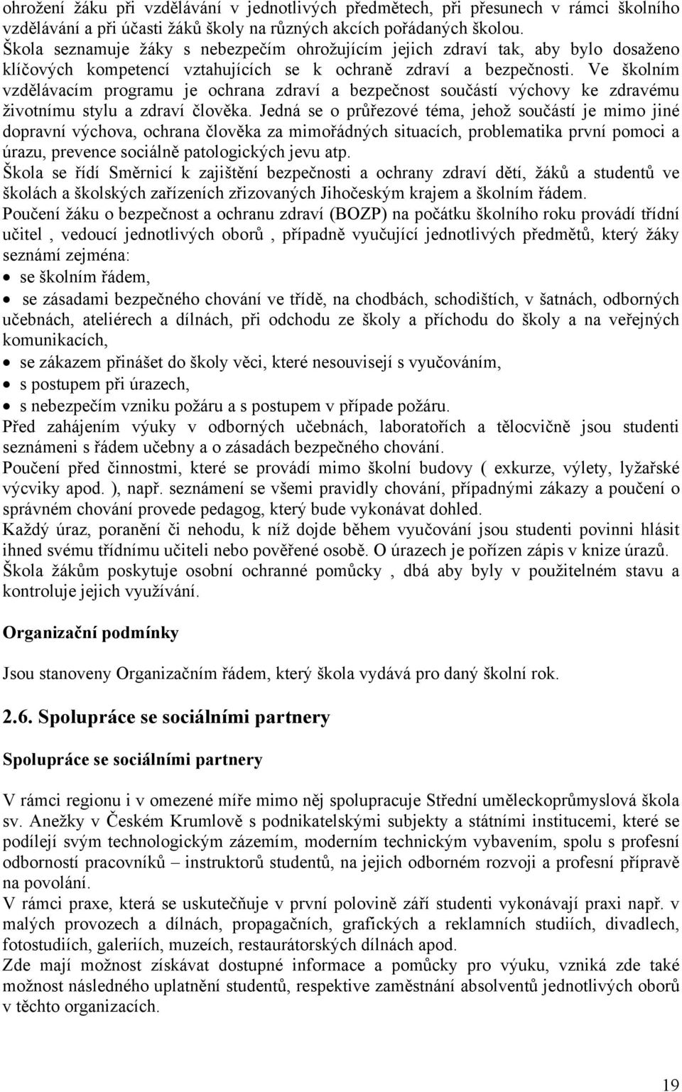 Ve školním vzdělávacím programu je ochrana zdraví a bezpečnost součástí výchovy ke zdravému životnímu stylu a zdraví člověka.