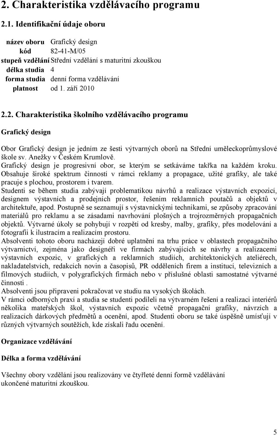 září 2010 2.2. Charakteristika školního vzdělávacího programu Grafický design Obor Grafický design je jedním ze šesti výtvarných oborů na Střední uměleckoprůmyslové škole sv. Anežky v Českém Krumlově.