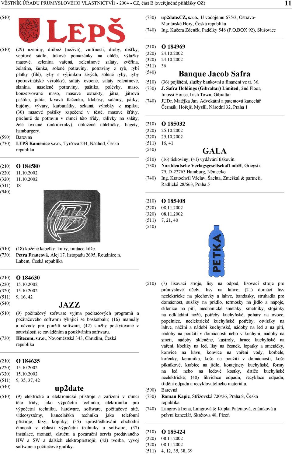 (29) uzeniny, drůbež (neživá), vnitřnosti, droby, dršťky, vepřové sádlo, tukové pomazánky na chléb, výtažky masové, zelenina vařená, zeleninové saláty, zvěřina, želatina, šunka, solené potraviny,