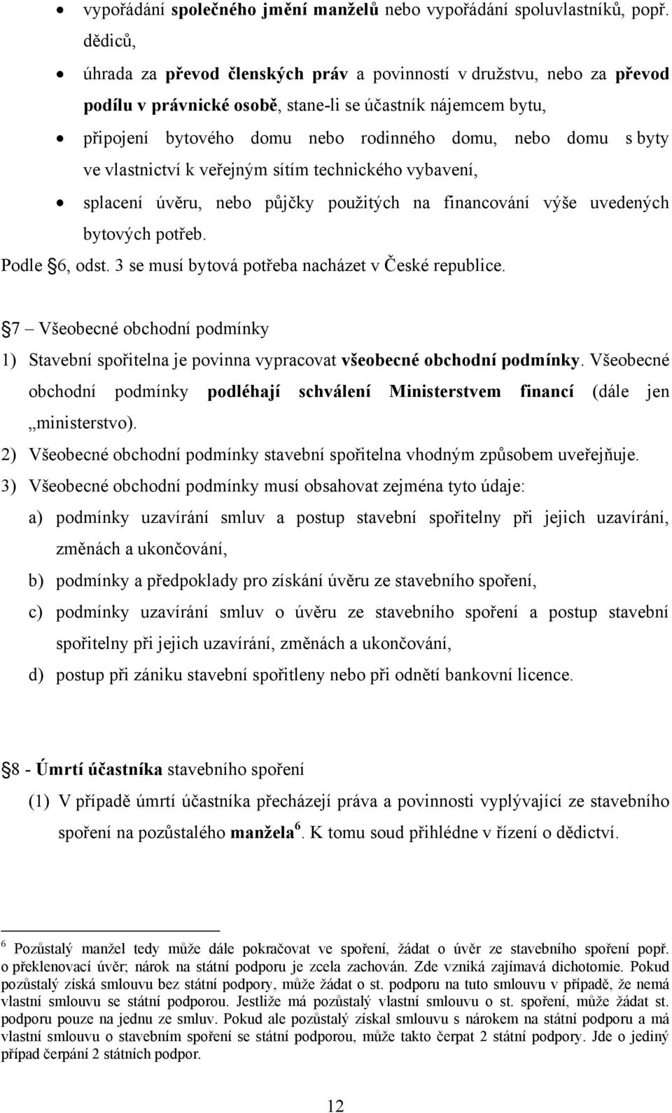 byty ve vlastnictví k veřejným sítím technického vybavení, splacení úvěru, nebo půjčky použitých na financování výše uvedených bytových potřeb. Podle 6, odst.