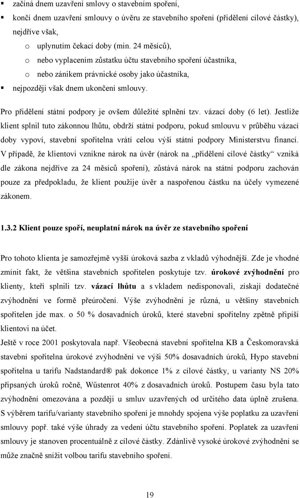 Pro přidělení státní podpory je ovšem důležité splnění tzv. vázací doby (6 let).