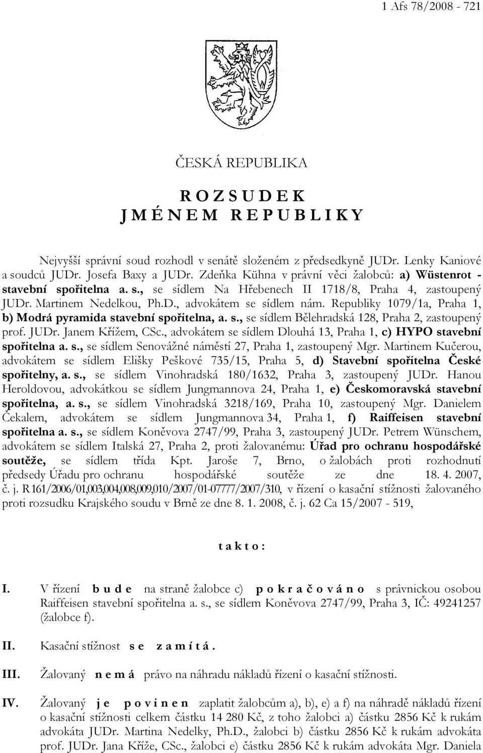 Republiky 1079/1a, Praha 1, b) Modrá pyramida stavební spořitelna, a. s., se sídlem Bělehradská 128, Praha 2, zastoupený prof. JUDr. Janem Křížem, CSc.