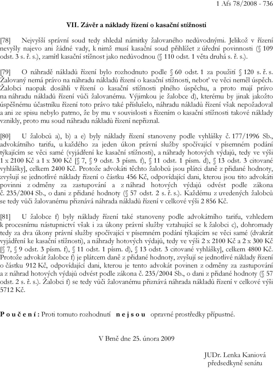 1 za použití 120 s. ř. s. Žalovaný nemá právo na náhradu nákladů řízení o kasační stížnosti, neboť ve věci neměl úspěch.