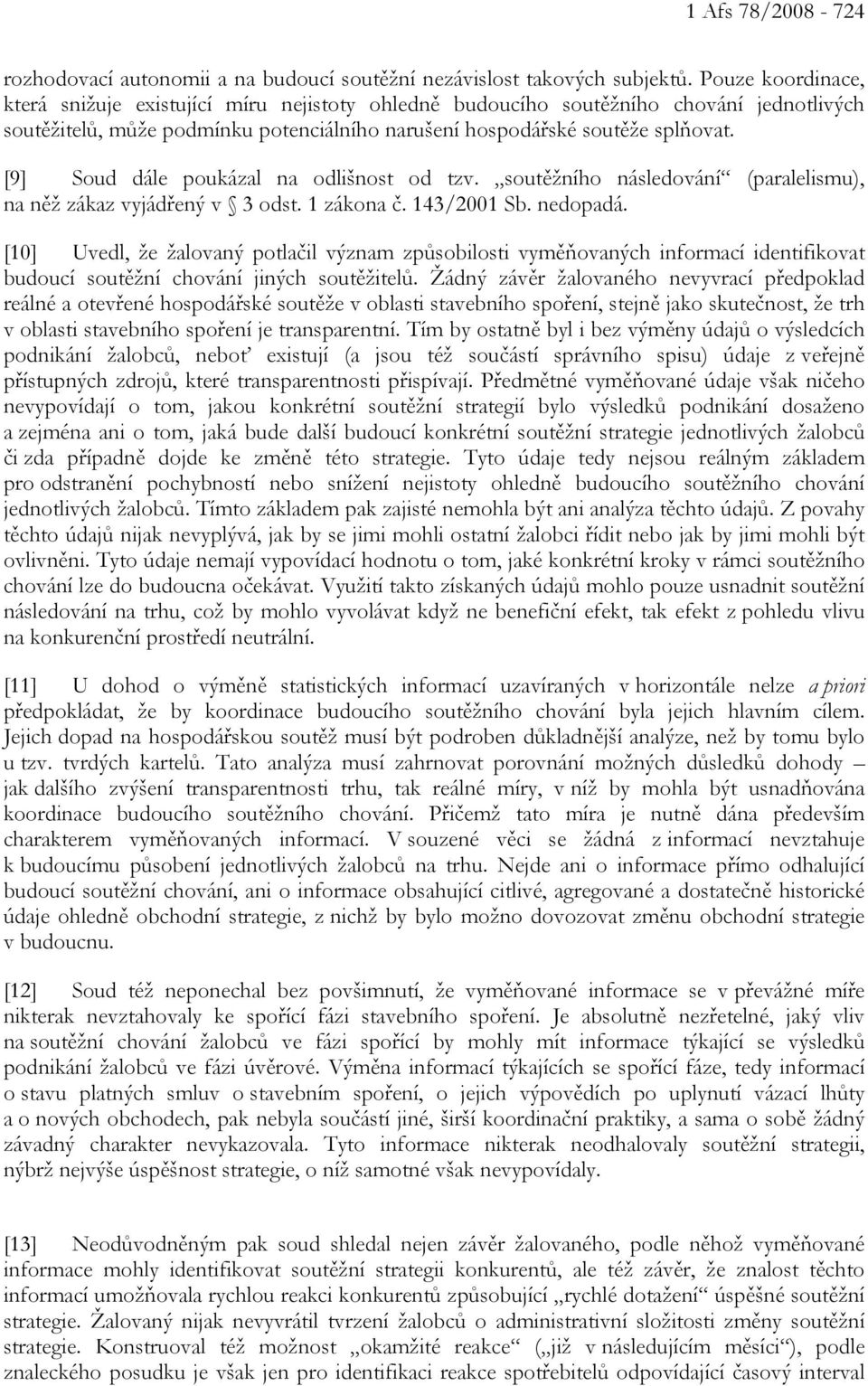 [9] Soud dále poukázal na odlišnost od tzv. soutěžního následování (paralelismu), na něž zákaz vyjádřený v 3 odst. 1 zákona č. 143/2001 Sb. nedopadá.