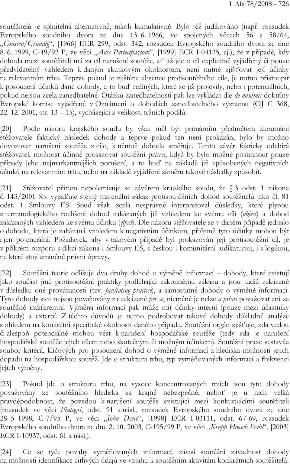 ), že v případě, kdy dohoda mezi soutěžiteli má za cíl narušení soutěže, ať již jde o cíl explicitně vyjádřený či pouze předvídatelný vzhledem k daným skutkovým okolnostem, není nutné zjišťovat její