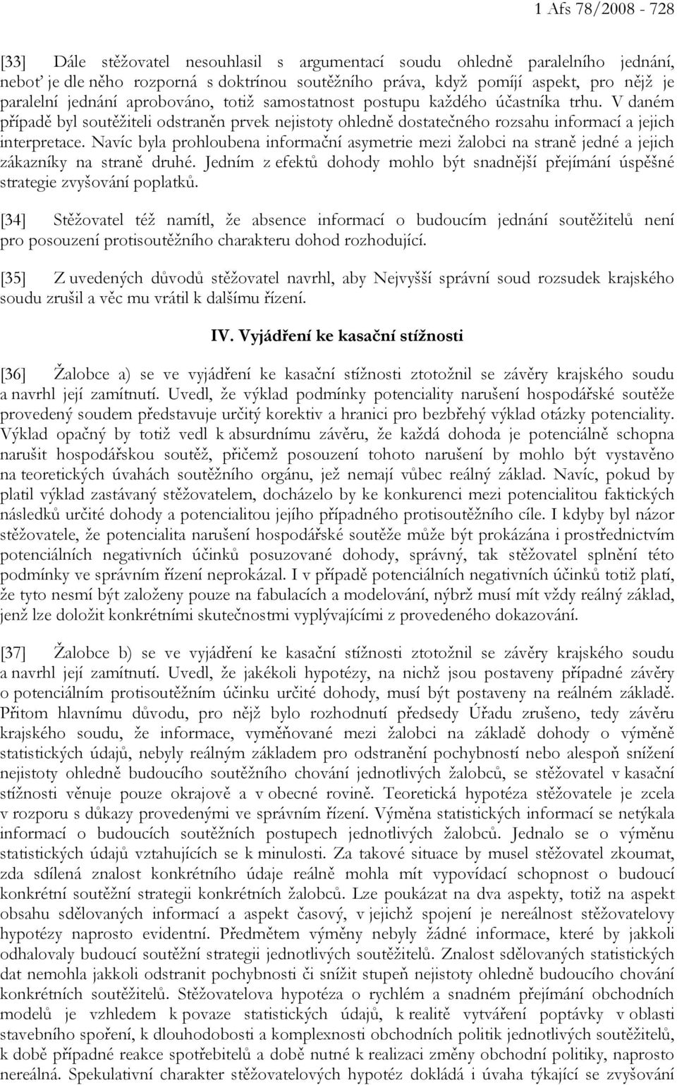 Navíc byla prohloubena informační asymetrie mezi žalobci na straně jedné a jejich zákazníky na straně druhé. Jedním z efektů dohody mohlo být snadnější přejímání úspěšné strategie zvyšování poplatků.