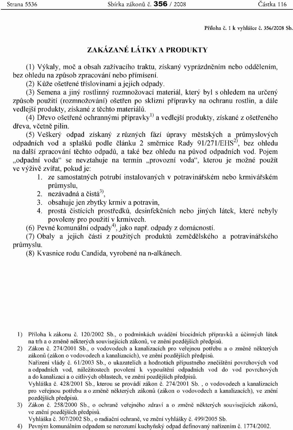 (3) Semena a jiny rostlinny rozmnozovaci material, ktery byl s ohledem na urceny zpusob pouziti (rozmnozovani) osctren po sklizni pifpravky na ochranu rostlin, a dale vedlejsi produkty, ziskane z