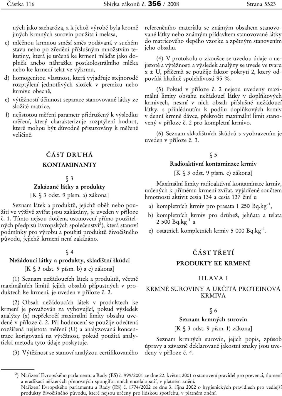 rnnozstvim tekutiny, ktera je urcena ke krmeni mlad'at jako doplnek anebo nahrazka postkolostralniho mleka nebo ke krrneni telat ve vykrmu, d) homogenitou vlastnost, ktera vyjadfuje stejnorode