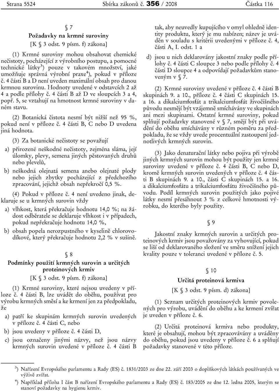 pokud v prfloze c. 4 casti BaD neni uveden maxirnalni obsah pro danou krmnou surovinu. Hodnoty uvedene v odstavefch 2 az 4 a podle prflohy c. 4 casti B az D ve sloupcich 3 a 4, popf.